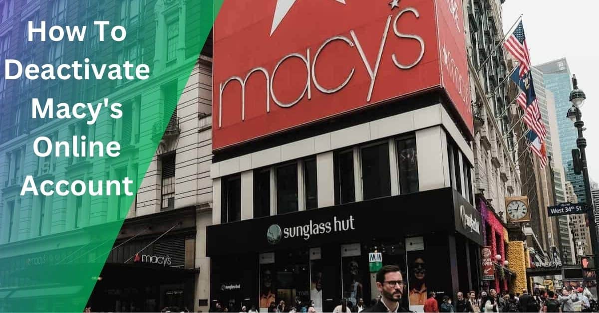 How To Deactivate Macy’s Online Account – The Ultimate Guide!