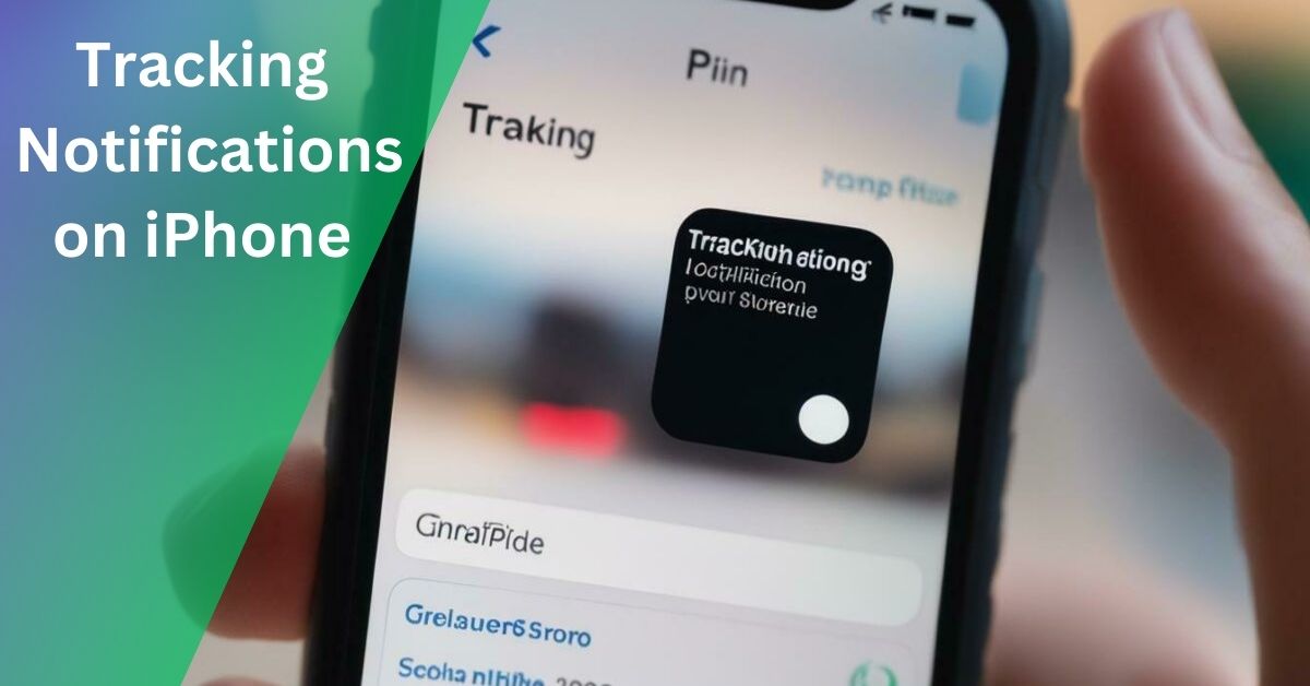 Tracking Notifications on iPhone – A Comprehensive Guide In 2024!
